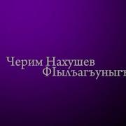 Черим Нахушев Фӏылъагъуныгъэ