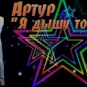 Я Дышу Тобой Артур