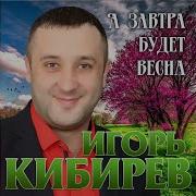 А Завтра Будет Весна Игорь Кибирев