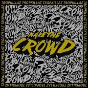 Tropkillaz Make The Crowd