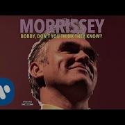 Bobby Don T You Think They Know Morrissey