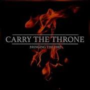 Carry The Throne Bringing The Fire