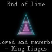 End Of Line But Better Slowed And Reverbed King Dingus