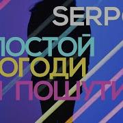 Serpo Постой Погоди Я Пошутил