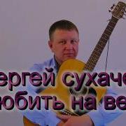 Любить На Век Сергей Сухачёв