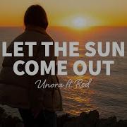 Unora Let The Sun Come Out Feat Red