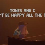 Can T Be Happy All The Time Tones And I