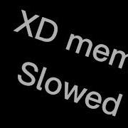 Xd Meme Slowed Down