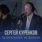 Ты Прекрасная Но Далекая Сергей Куренков