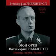 Мой Отец Иоахим Фон Риббентроп Никогда Против России