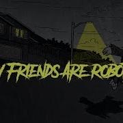 My Friends Are Robots