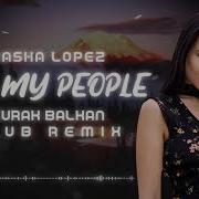 Sasha Lopez All My People Burak Balkan Club Remix 2019