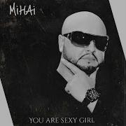 Mihai You Are Sexy Girl