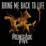 Renegade Five Bring Me Back To Life