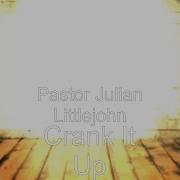 Pastor Julian Littlejohn Crank It Up