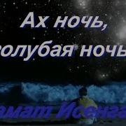 Азамат Исенгазин Ах Ночь Голубая Ночь