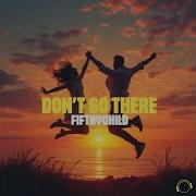 Don T Go There Extended Mix Fifthychild 2025