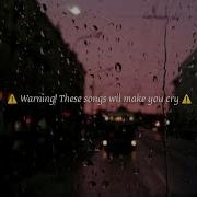 Sad Songs Warning These Songs Will Make You Cry