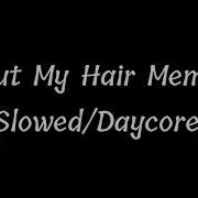 Cut My Hair Meme Daycore