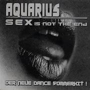 Aquarius Sex Is Not The End Radio Mix