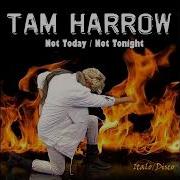 Tam Harrow Not Today Not Tonight