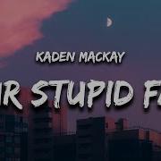 Your Stupid Face Kaden Mackay