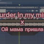 Murder In My Mind X Ой Мама Пришла