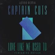 Captain Cuts Love Like We Used To Feat Nateur Lenno Remix