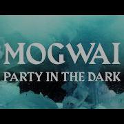 Mogwai Party In The Dark