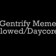 Gentrify Meme Slowed