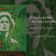 If You Love Me Like You Love Me Gilbert O Sullivan