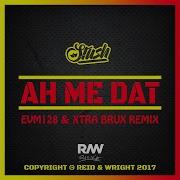 Ah Me Dat Evm128 Xtra Brux Remix Stush