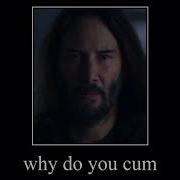 Why Do You Cum Keanu