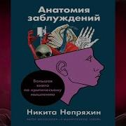 Никита Непряхин Анатомия Заблуждений Большая Книга По Критическому Мышлению