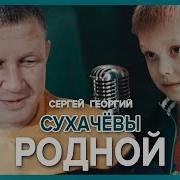 Родной Feat Георгий Сухачёв Сергей Сухачёв