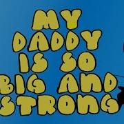 My Daddy Is So Big And Strong