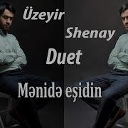 Uzeyir Mehdizade Shenay Meni De Esidin Duet 2019