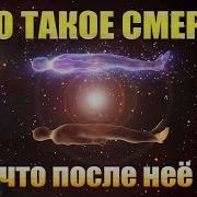 Что Такое Смерть И Что После Нее Часть 1