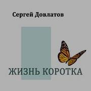Сергей Довлатов Жизнь Коротка