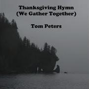 Tom Peters Thanksgiving Hymn We Gather Together