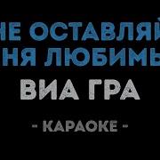 Виа Гра Не Оставляй Меня Любимый Минус