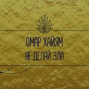 Омар Хайям Не Делай Зла