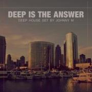 Deep Is The Answer Deep House Set 2017 Mixed By Johnny M