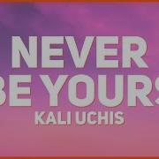 Never Be Yours Kali Uchis Lyrics