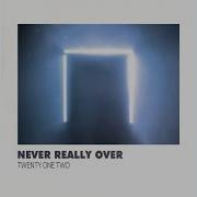 Never Really Over Topic Twenty One Two