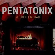 Pentatonix Good To Be Bad