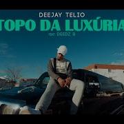 Topo Da Luxúria Feat Deedz B Deejay Telio