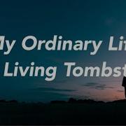 The Living Tombstone My Ordinary Life Lyrics