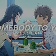 Somebody To You Edit Audio