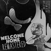 Welcome Home Remastered Bendy Song